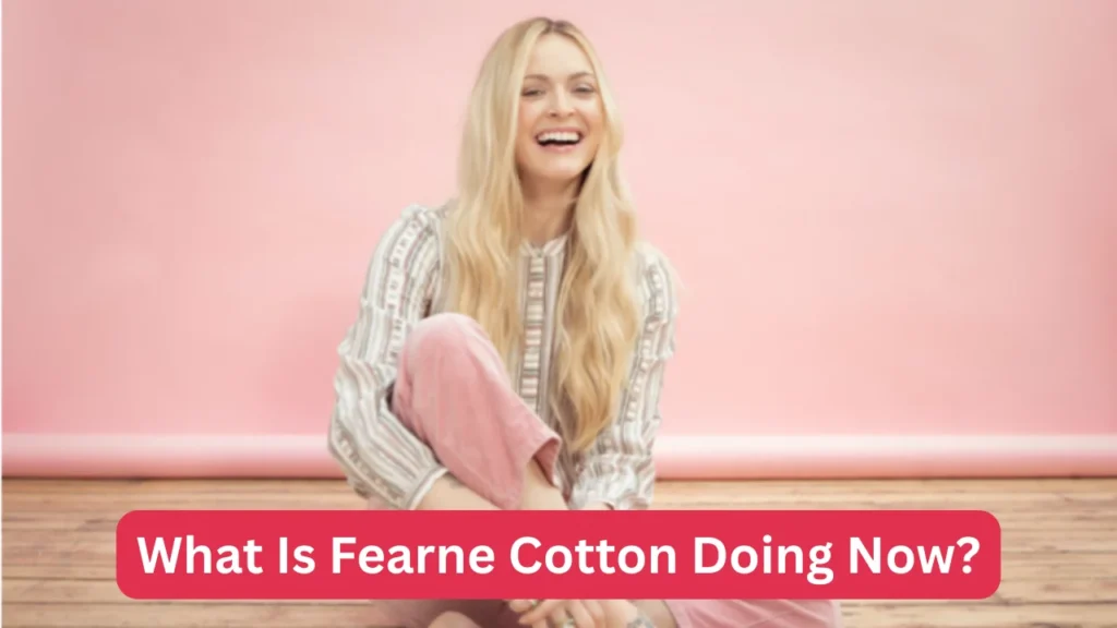 What Is Fearne Cotton Doing Now?