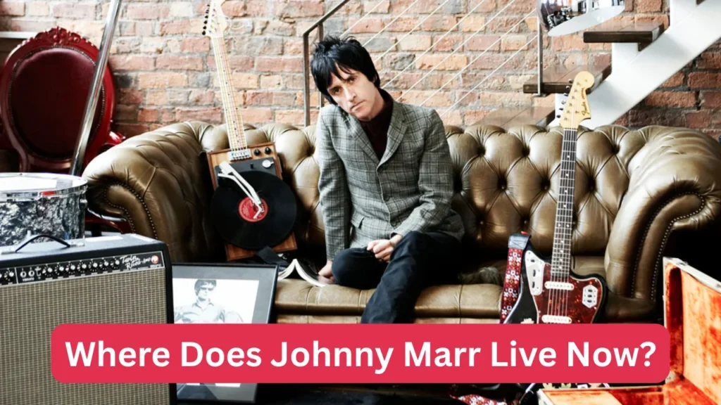 Where Does Johnny Marr Live Now?